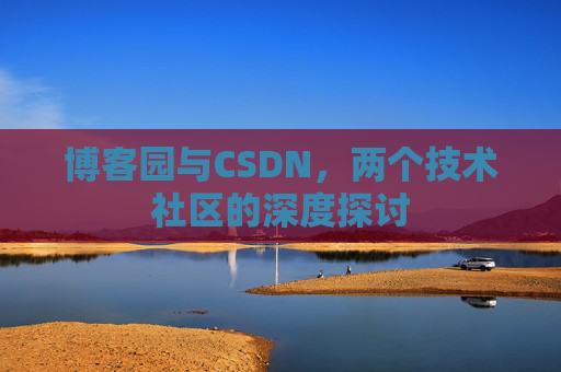 博客园与CSDN，两个技术社区的深度探讨
