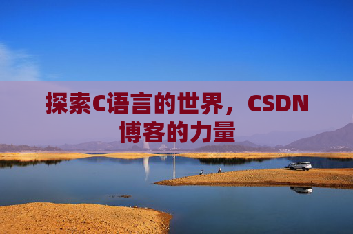 探索C语言的世界，CSDN博客的力量